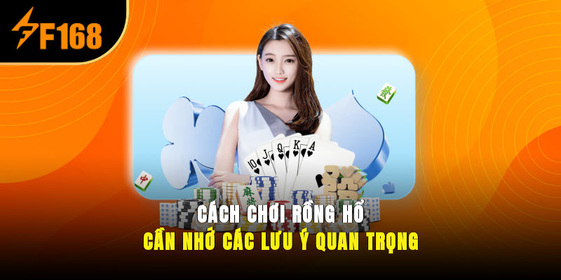 Cách chơi Rồng Hổ cần nhớ các lưu ý quan trọng